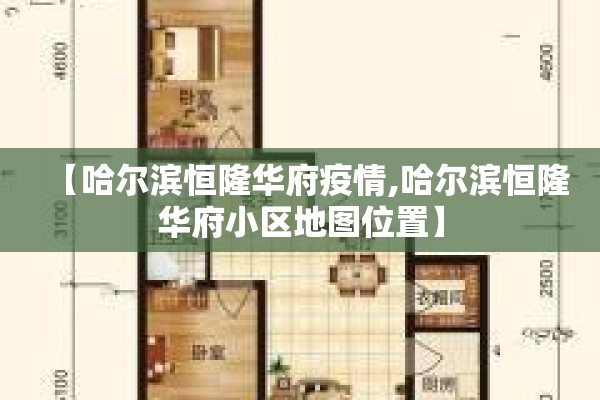 【哈尔滨恒隆华府疫情,哈尔滨恒隆华府小区地图位置】 【哈尔滨恒隆华府疫情,哈尔滨恒隆华府小区地图位置】