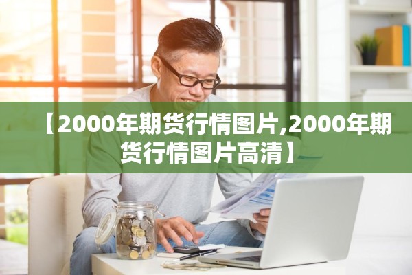 【2000年期货行情图片,2000年期货行情图片高清】