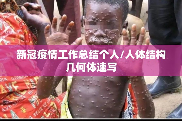 新冠疫情工作总结个人/人体结构几何体速写 新冠疫情工作总结个人/人体结构几何体速写