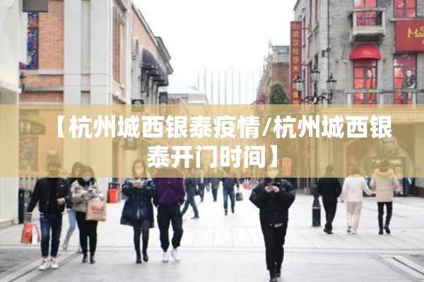 【杭州城西银泰疫情/杭州城西银泰开门时间】