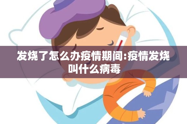 发烧了怎么办疫情期间:疫情发烧叫什么病毒