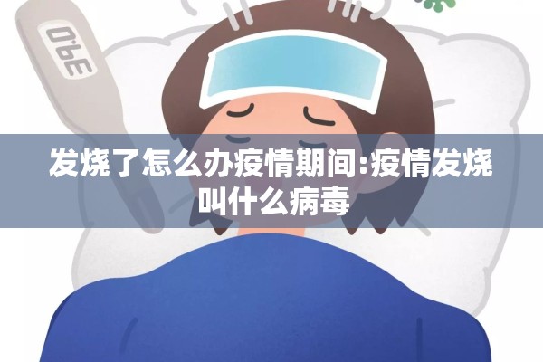 发烧了怎么办疫情期间:疫情发烧叫什么病毒 发烧了怎么办疫情期间:疫情发烧叫什么病毒