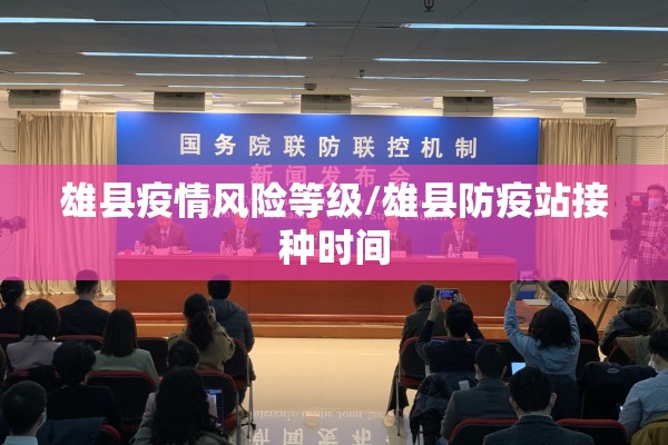 雄县疫情风险等级/雄县防疫站接种时间 雄县疫情风险等级/雄县防疫站接种时间
