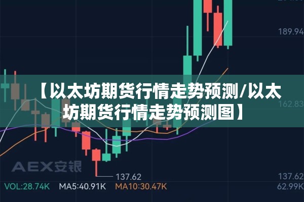 【以太坊期货行情走势预测/以太坊期货行情走势预测图】