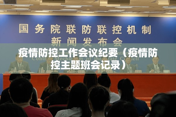 疫情防控工作会议纪要(疫情防控主题班会记录) 疫情防控工作会议纪要(疫情防控主题班会记录)