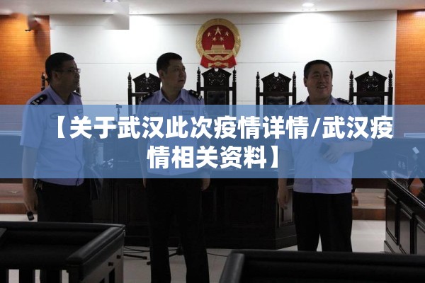 【关于武汉此次疫情详情/武汉疫情相关资料】