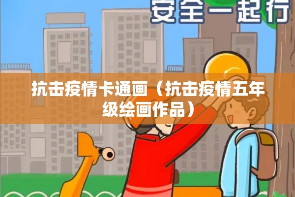 抗击疫情卡通画（抗击疫情五年级绘画作品）