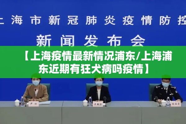【上海疫情最新情况浦东/上海浦东近期有狂犬病吗疫情】