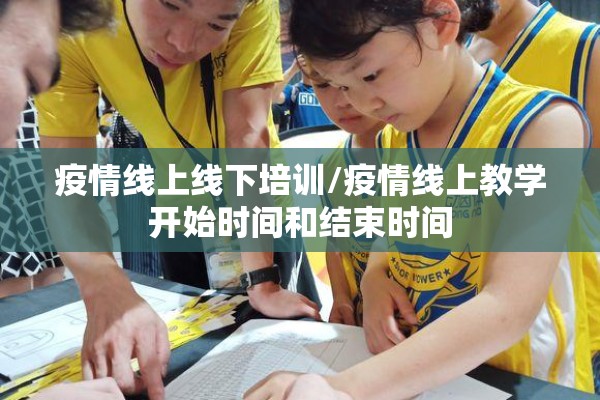 疫情线上线下培训/疫情线上教学开始时间和结束时间