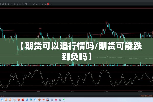 【期货可以追行情吗/期货可能跌到负吗】