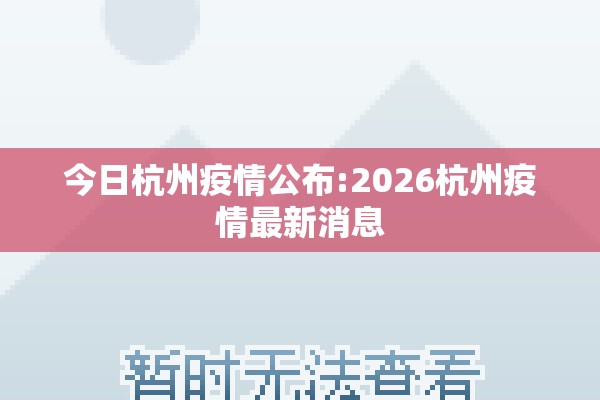 今日杭州疫情公布:2026杭州疫情最新消息 今日杭州疫情公布:2026杭州疫情最新消息