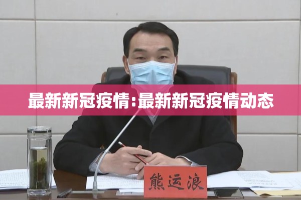 最新新冠疫情:最新新冠疫情动态