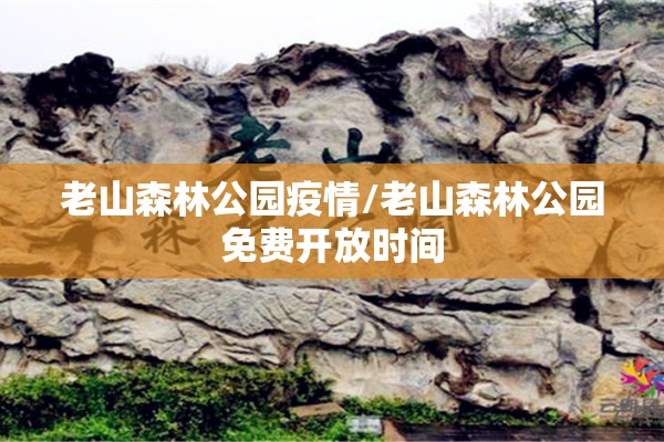 老山森林公园疫情/老山森林公园免费开放时间