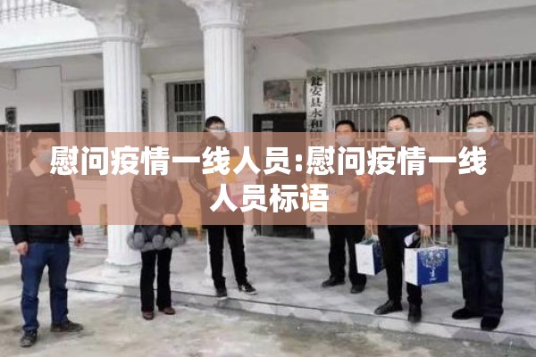 慰问疫情一线人员:慰问疫情一线人员标语 慰问疫情一线人员:慰问疫情一线人员标语