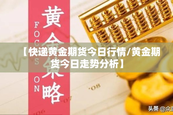 【快递黄金期货今日行情/黄金期货今日走势分析】