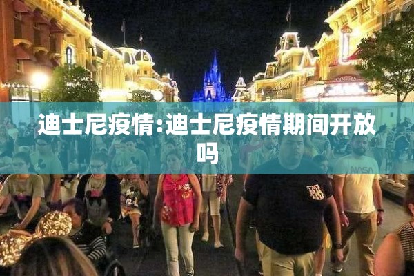 迪士尼疫情:迪士尼疫情期间开放吗