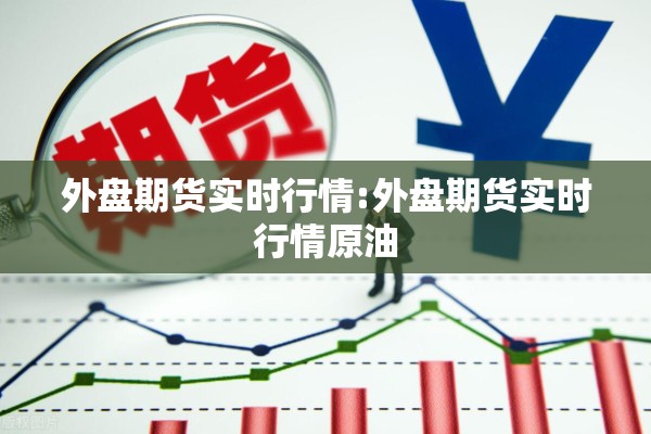 外盘期货实时行情:外盘期货实时行情原油