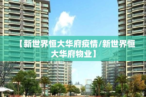 【新世界恒大华府疫情/新世界恒大华府物业】