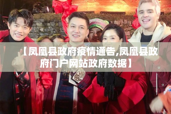 【凤凰县政府疫情通告,凤凰县政府门户网站政府数据】