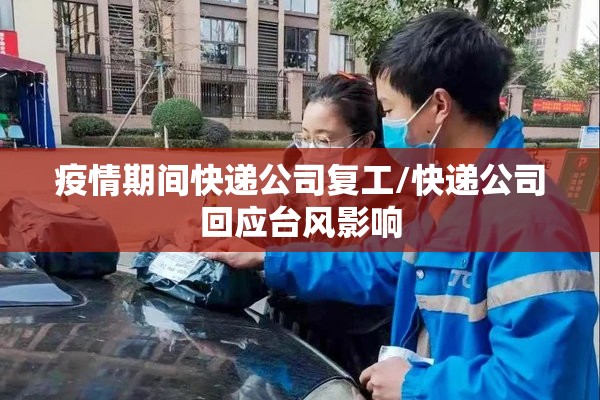 疫情期间快递公司复工/快递公司回应台风影响