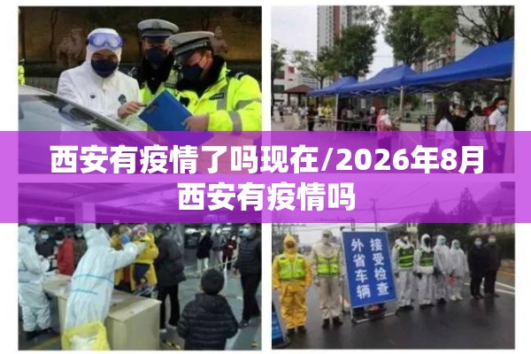 西安有疫情了吗现在/2026年8月西安有疫情吗