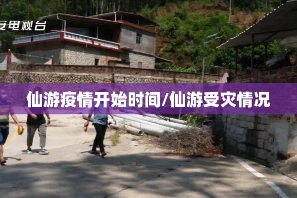 仙游疫情开始时间/仙游受灾情况 仙游疫情开始时间/仙游受灾情况