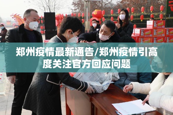 郑州疫情最新通告/郑州疫情引高度关注官方回应问题