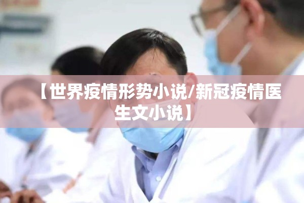 【世界疫情形势小说/新冠疫情医生文小说】