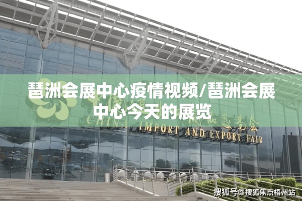 琶洲会展中心疫情视频/琶洲会展中心今天的展览 琶洲会展中心疫情视频/琶洲会展中心今天的展览