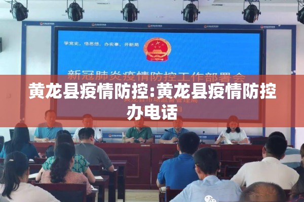 黄龙县疫情防控:黄龙县疫情防控办电话 黄龙县疫情防控:黄龙县疫情防控办电话