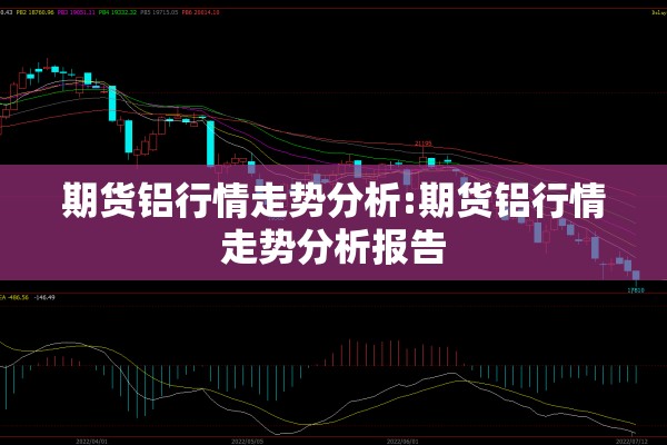 期货铝行情走势分析:期货铝行情走势分析报告