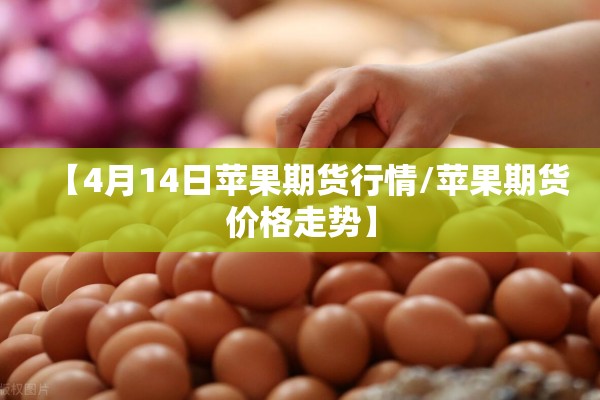 【4月14日苹果期货行情/苹果期货价格走势】