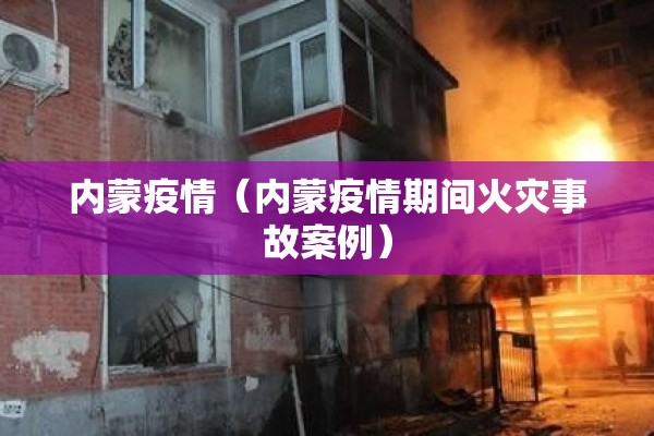 内蒙疫情（内蒙疫情期间火灾事故案例）