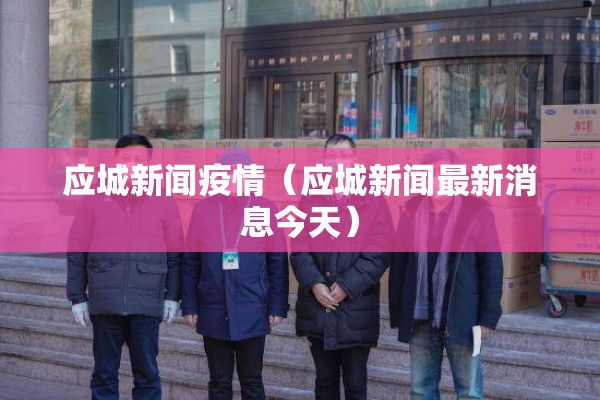 应城新闻疫情(应城新闻最新消息今天) 应城新闻疫情(应城新闻最新消息今天)