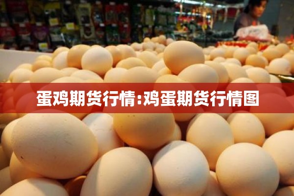 蛋鸡期货行情:鸡蛋期货行情图