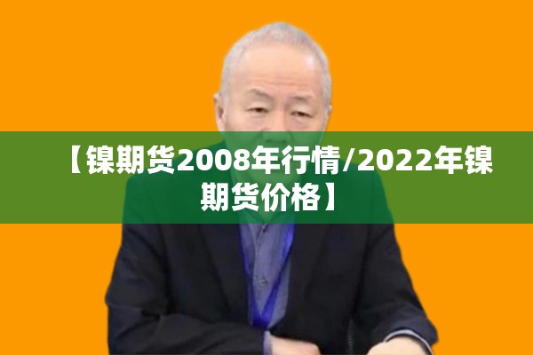 【镍期货2008年行情/2022年镍期货价格】