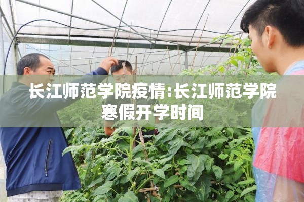 长江师范学院疫情:长江师范学院寒假开学时间 长江师范学院疫情:长江师范学院寒假开学时间