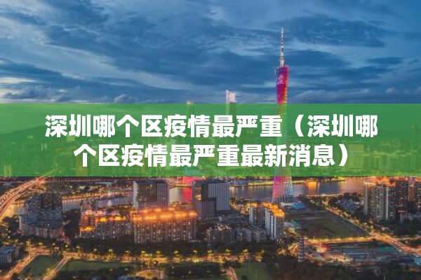 深圳哪个区疫情最严重(深圳哪个区疫情最严重最新消息) 深圳哪个区疫情最严重(深圳哪个区疫情最严重最新消息)