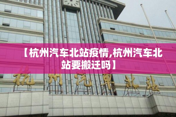 【杭州汽车北站疫情,杭州汽车北站要搬迁吗】