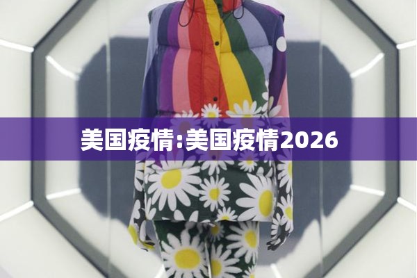 美国疫情:美国疫情2026