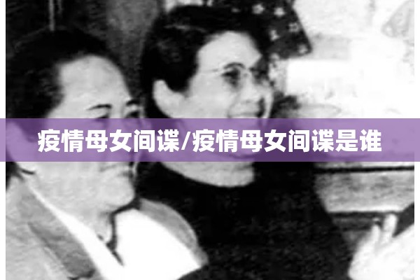 疫情母女间谍/疫情母女间谍是谁