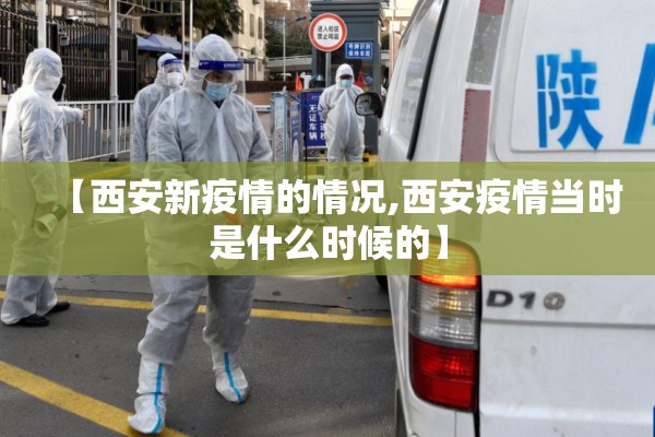 【西安新疫情的情况,西安疫情当时是什么时候的】 【西安新疫情的情况,西安疫情当时是什么时候的】