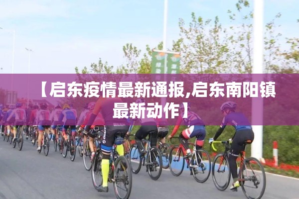 【启东疫情最新通报,启东南阳镇最新动作】
