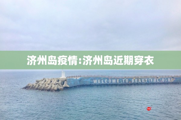 济州岛疫情:济州岛近期穿衣