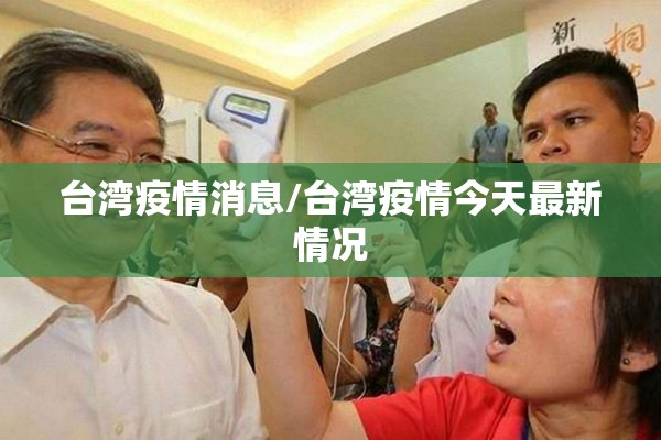 台湾疫情消息/台湾疫情今天最新情况