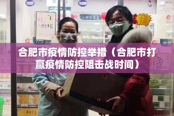 合肥市疫情防控举措(合肥市打赢疫情防控阻击战时间) 合肥市疫情防控举措(合肥市打赢疫情防控阻击战时间)