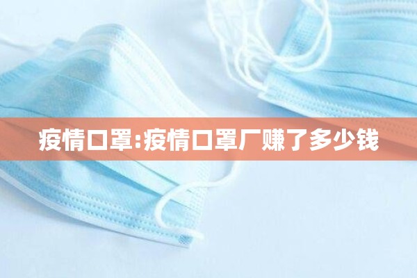 疫情口罩:疫情口罩厂赚了多少钱