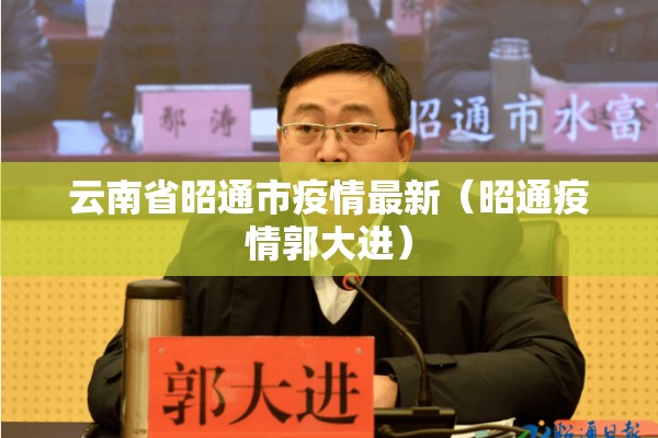 云南省昭通市疫情最新（昭通疫情郭大进）