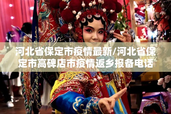 河北省保定市疫情最新/河北省保定市高碑店市疫情返乡报备电话