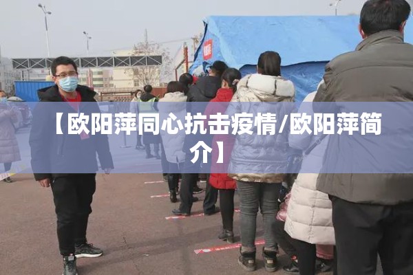【欧阳萍同心抗击疫情/欧阳萍简介】